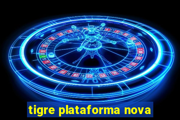 tigre plataforma nova